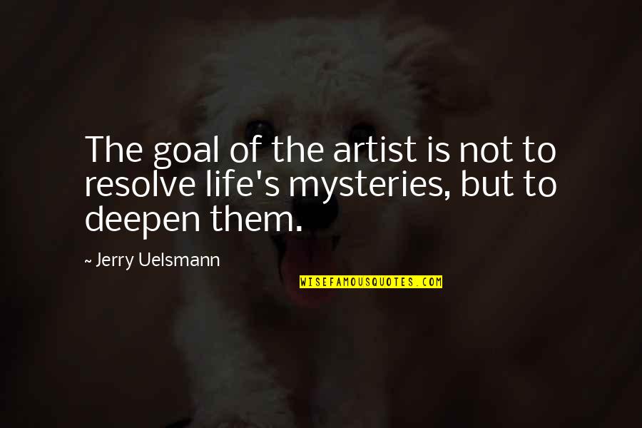 The Mystery Of Life Quotes By Jerry Uelsmann: The goal of the artist is not to