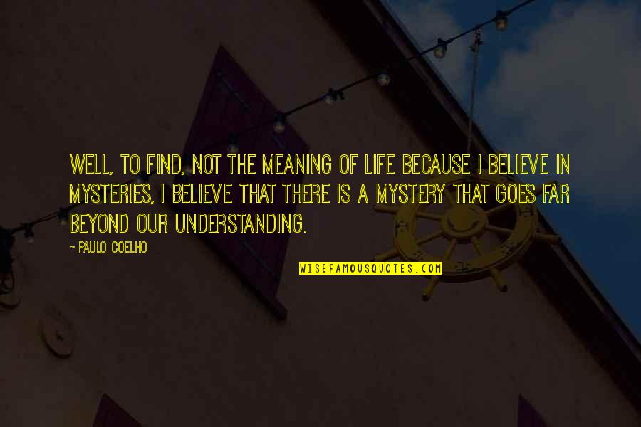 The Mystery Of Life Quotes By Paulo Coelho: Well, to find, not the meaning of life