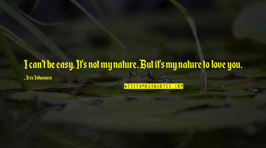 The Mystery Of Nature Quotes By Iris Johansen: I can't be easy. It's not my nature.