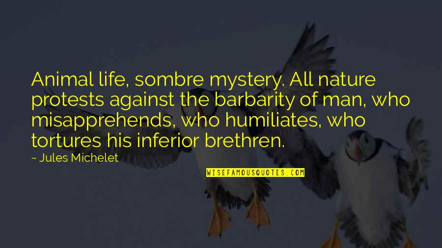 The Mystery Of Nature Quotes By Jules Michelet: Animal life, sombre mystery. All nature protests against