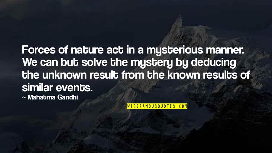 The Mystery Of Nature Quotes By Mahatma Gandhi: Forces of nature act in a mysterious manner.