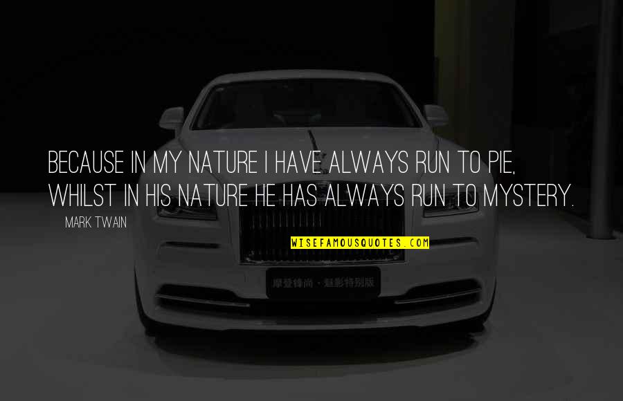 The Mystery Of Nature Quotes By Mark Twain: Because in my nature I have always run