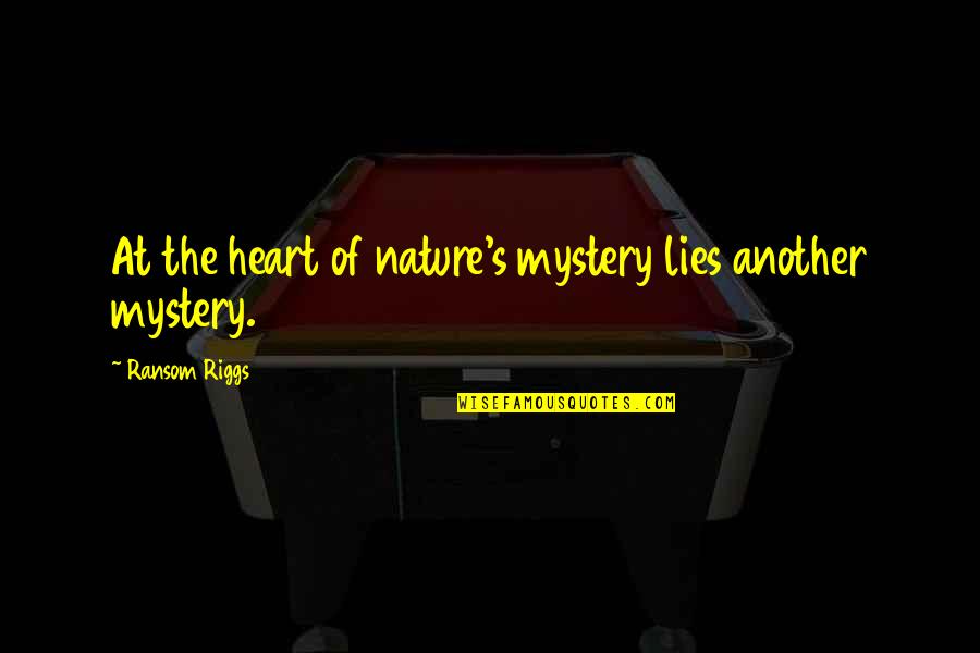 The Mystery Of Nature Quotes By Ransom Riggs: At the heart of nature's mystery lies another