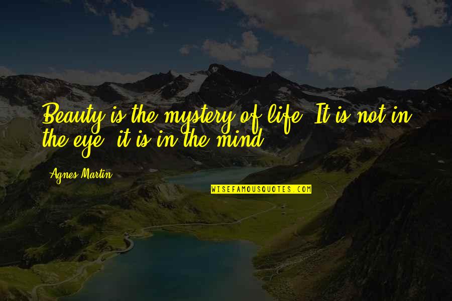 The Mystery Of The Mind Quotes By Agnes Martin: Beauty is the mystery of life. It is