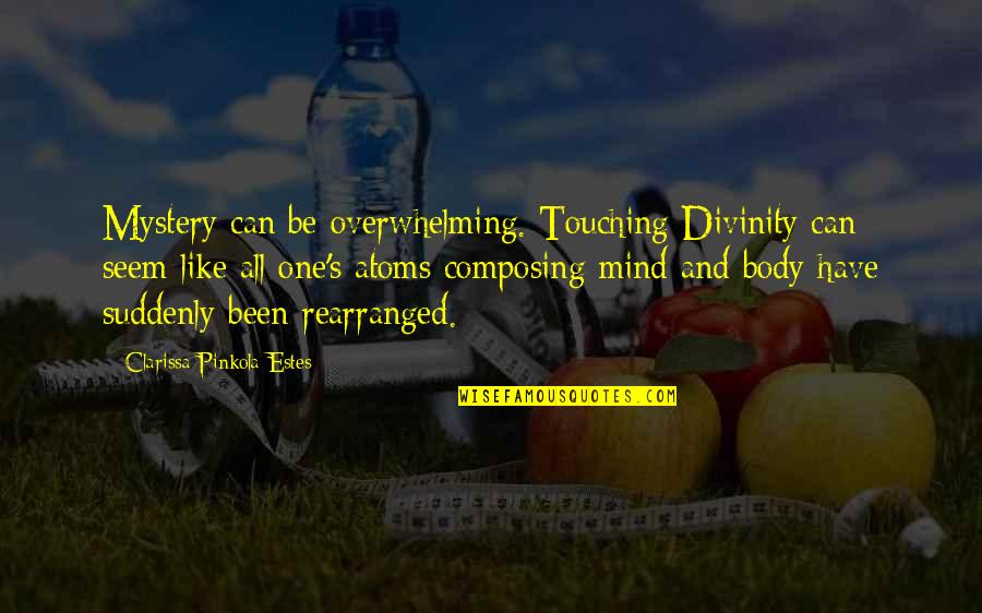 The Mystery Of The Mind Quotes By Clarissa Pinkola Estes: Mystery can be overwhelming. Touching Divinity can seem The Mystery Of The Mind Quotes By Clarissa Pinkola Estes: Mystery can be overwhelming. Touching Divinity can seem