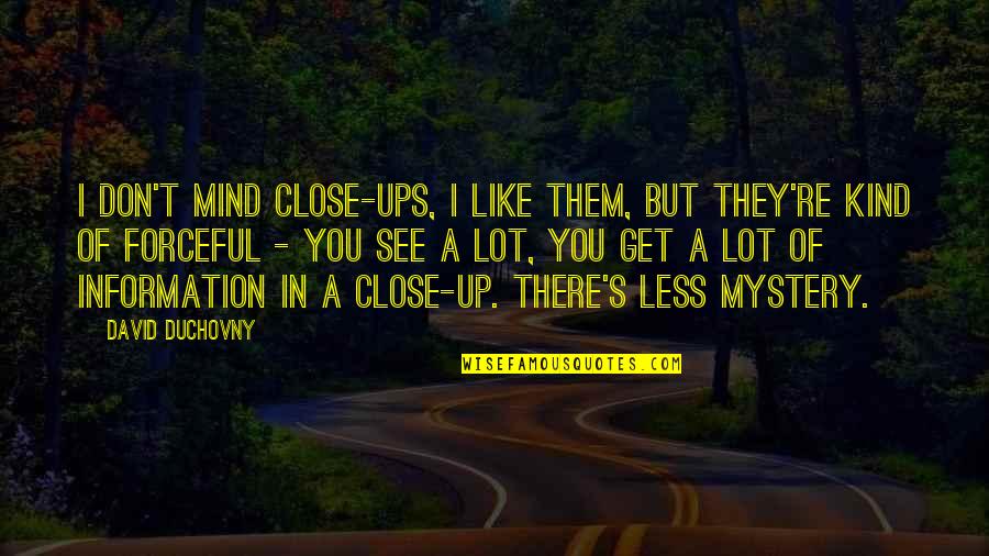 The Mystery Of The Mind Quotes By David Duchovny: I don't mind close-ups, I like them, but The Mystery Of The Mind Quotes By David Duchovny: I don't mind close-ups, I like them, but