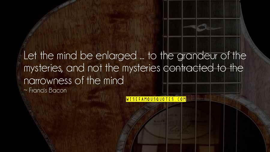 The Mystery Of The Mind Quotes By Francis Bacon: Let the mind be enlarged ... to the The Mystery Of The Mind Quotes By Francis Bacon: Let the mind be enlarged ... to the