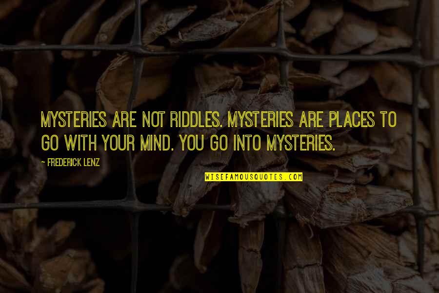 The Mystery Of The Mind Quotes By Frederick Lenz: Mysteries are not riddles. Mysteries are places to The Mystery Of The Mind Quotes By Frederick Lenz: Mysteries are not riddles. Mysteries are places to