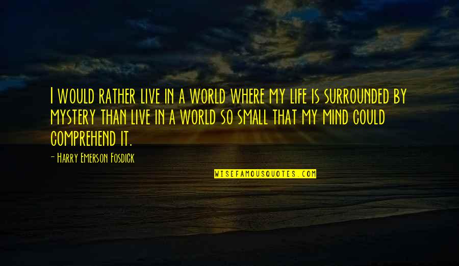 The Mystery Of The Mind Quotes By Harry Emerson Fosdick: I would rather live in a world where The Mystery Of The Mind Quotes By Harry Emerson Fosdick: I would rather live in a world where