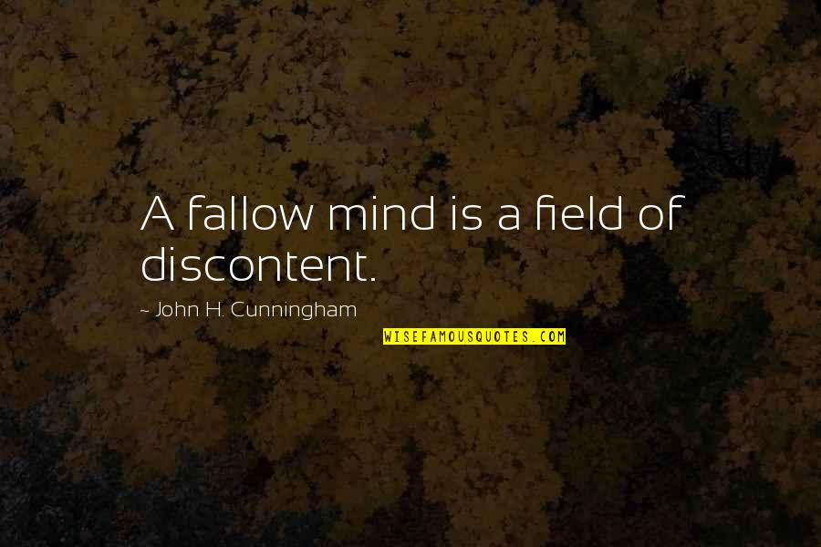 The Mystery Of The Mind Quotes By John H. Cunningham: A fallow mind is a field of discontent. The Mystery Of The Mind Quotes By John H. Cunningham: A fallow mind is a field of discontent.