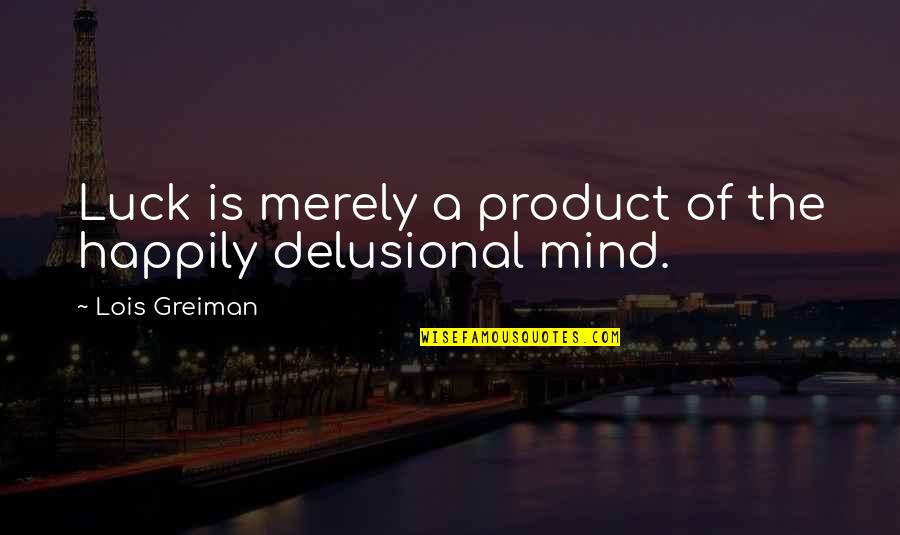 The Mystery Of The Mind Quotes By Lois Greiman: Luck is merely a product of the happily The Mystery Of The Mind Quotes By Lois Greiman: Luck is merely a product of the happily