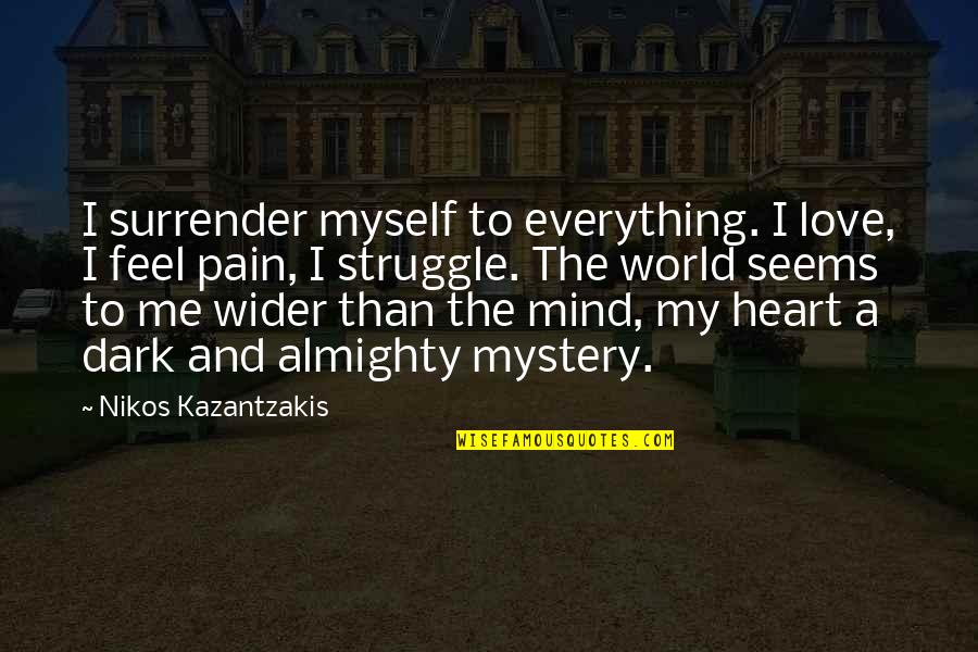 The Mystery Of The Mind Quotes By Nikos Kazantzakis: I surrender myself to everything. I love, I The Mystery Of The Mind Quotes By Nikos Kazantzakis: I surrender myself to everything. I love, I