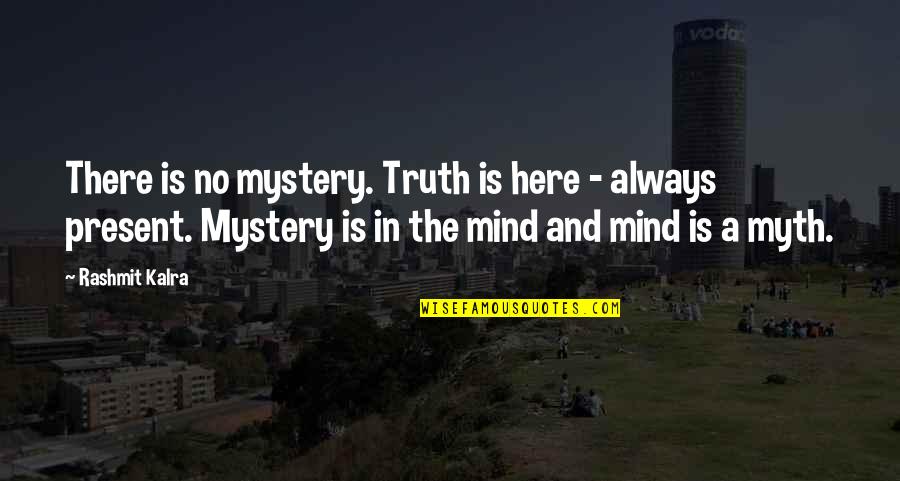 The Mystery Of The Mind Quotes By Rashmit Kalra: There is no mystery. Truth is here - The Mystery Of The Mind Quotes By Rashmit Kalra: There is no mystery. Truth is here -