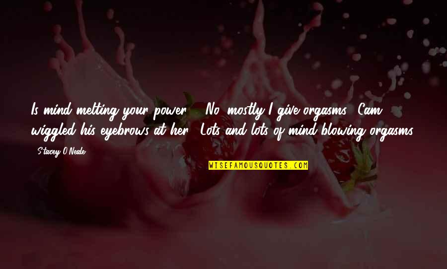 The Mystery Of The Mind Quotes By Stacey O'Neale: Is mind melting your power?" "No, mostly I The Mystery Of The Mind Quotes By Stacey O'Neale: Is mind melting your power?" "No, mostly I