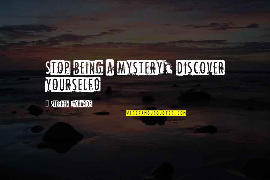 The Mystery Of The Mind Quotes By Stephen Richards: Stop being a mystery, discover yourself! The Mystery Of The Mind Quotes By Stephen Richards: Stop being a mystery, discover yourself!