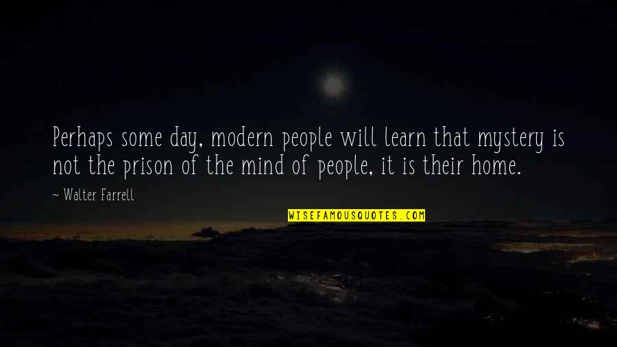 The Mystery Of The Mind Quotes By Walter Farrell: Perhaps some day, modern people will learn that The Mystery Of The Mind Quotes By Walter Farrell: Perhaps some day, modern people will learn that