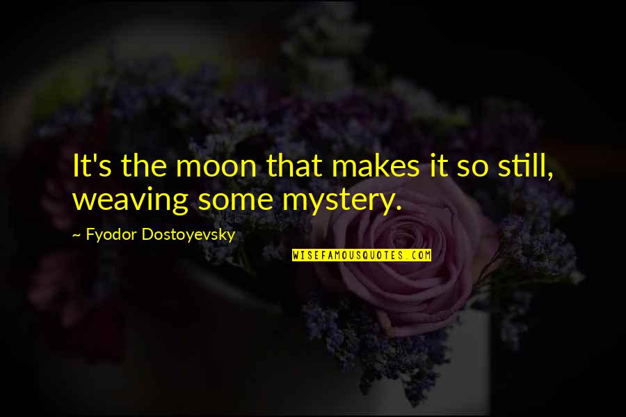 The Mystery Of The Moon Quotes By Fyodor Dostoyevsky: It's the moon that makes it so still,