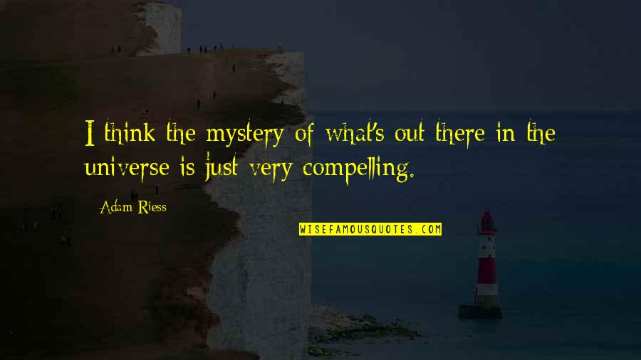 The Mystery Of The Universe Quotes By Adam Riess: I think the mystery of what's out there