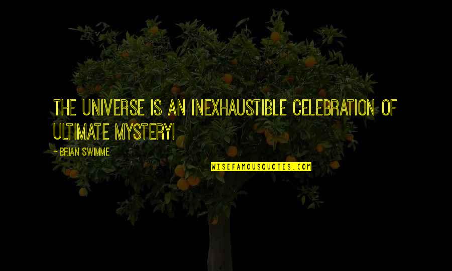 The Mystery Of The Universe Quotes By Brian Swimme: The universe is an inexhaustible celebration of ultimate