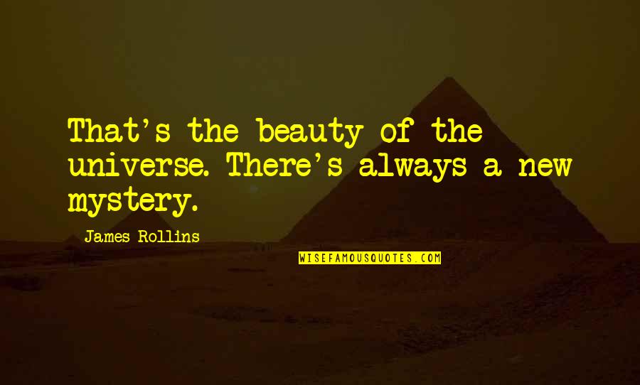 The Mystery Of The Universe Quotes By James Rollins: That's the beauty of the universe. There's always