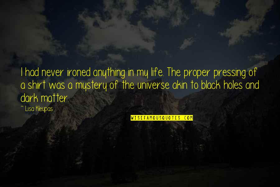 The Mystery Of The Universe Quotes By Lisa Kleypas: I had never ironed anything in my life.