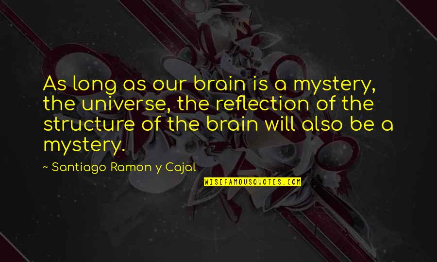 The Mystery Of The Universe Quotes By Santiago Ramon Y Cajal: As long as our brain is a mystery,