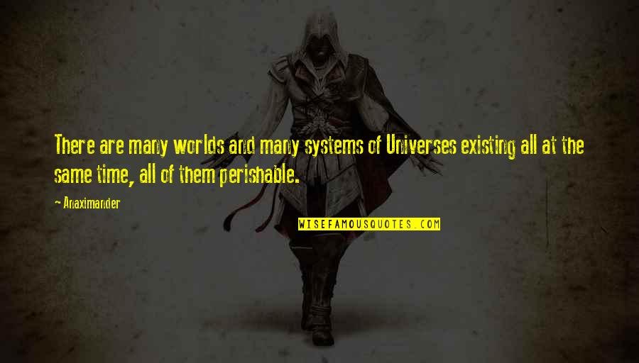 The Mystery Of Time Quotes By Anaximander: There are many worlds and many systems of