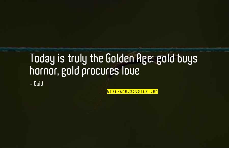 The Myth Of Mars And Venus Quotes By Ovid: Today is truly the Golden Age: gold buys