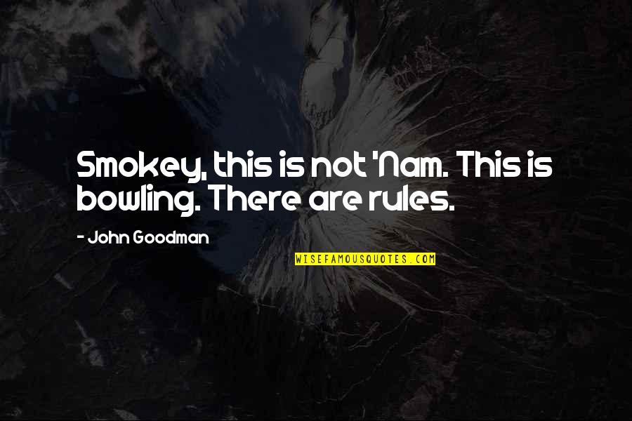 The Nam Quotes By John Goodman: Smokey, this is not 'Nam. This is bowling. The Nam Quotes By John Goodman: Smokey, this is not 'Nam. This is bowling.