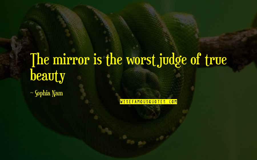 The Nam Quotes By Sophia Nam: The mirror is the worst judge of true The Nam Quotes By Sophia Nam: The mirror is the worst judge of true