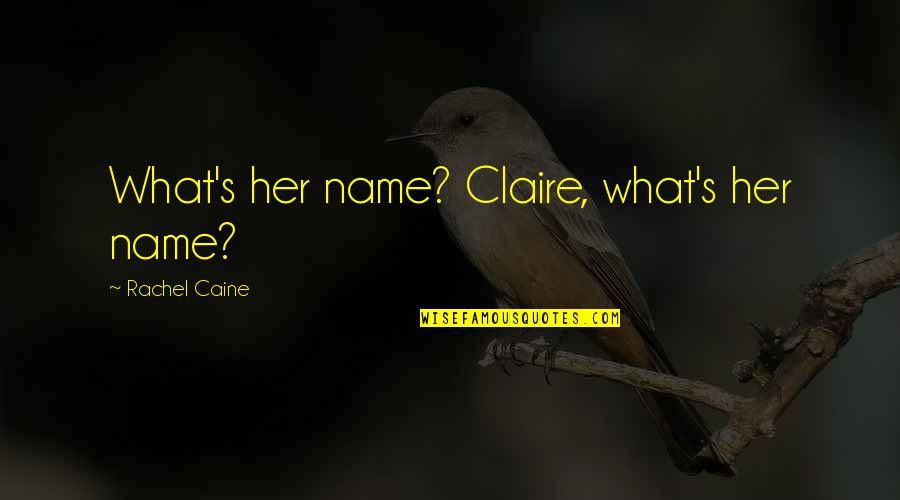 The Name Claire Quotes By Rachel Caine: What's her name? Claire, what's her name?