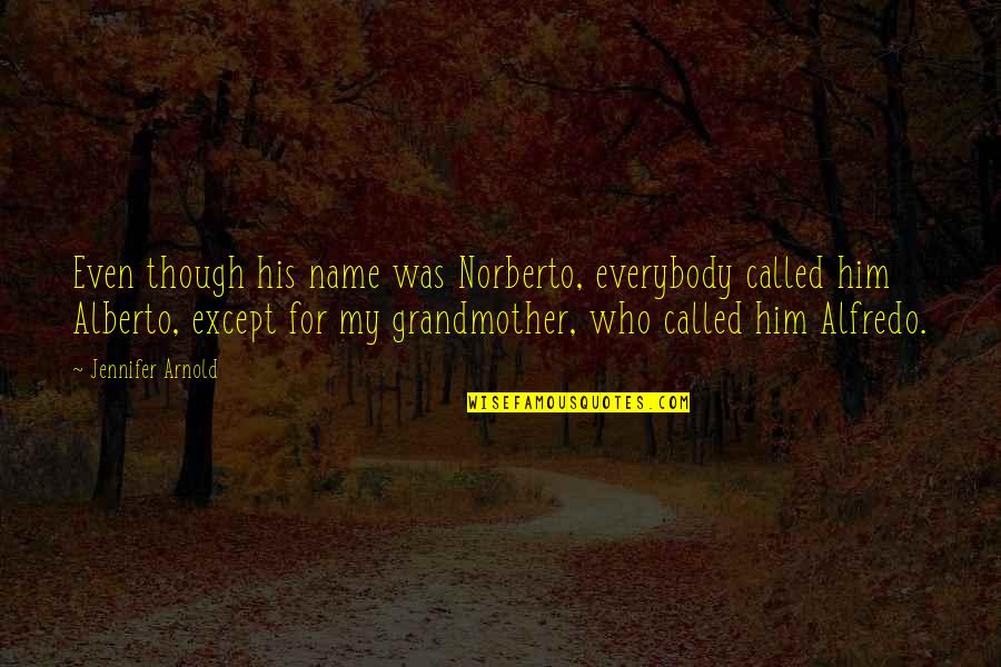 The Name Jennifer Quotes By Jennifer Arnold: Even though his name was Norberto, everybody called