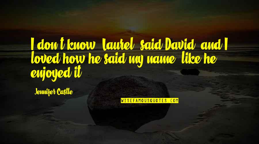 The Name Jennifer Quotes By Jennifer Castle: I don't know, Laurel, said David, and I The Name Jennifer Quotes By Jennifer Castle: I don't know, Laurel, said David, and I