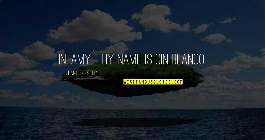 The Name Jennifer Quotes By Jennifer Estep: Infamy, thy name is Gin Blanco.