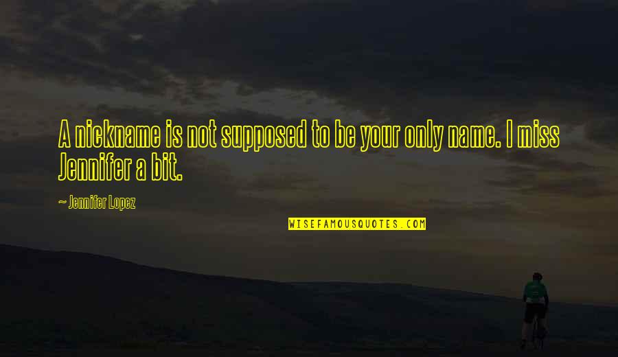 The Name Jennifer Quotes By Jennifer Lopez: A nickname is not supposed to be your