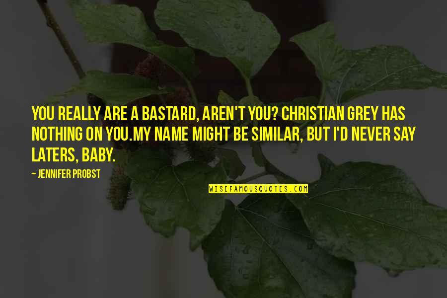 The Name Jennifer Quotes By Jennifer Probst: You really are a bastard, aren't you? Christian