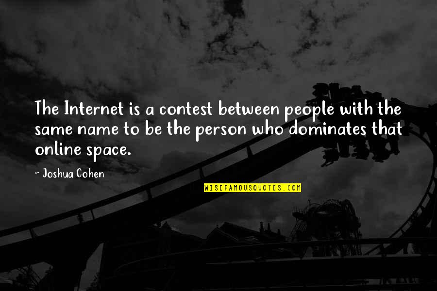 The Name Joshua Quotes By Joshua Cohen: The Internet is a contest between people with