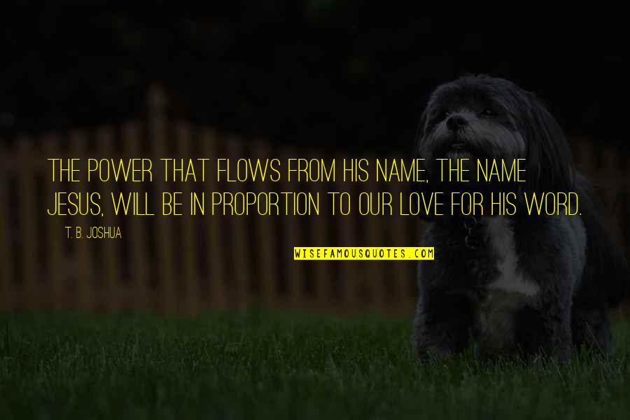The Name Joshua Quotes By T. B. Joshua: The power that flows from His name, the The Name Joshua Quotes By T. B. Joshua: The power that flows from His name, the