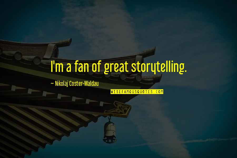 The Name Of The Rose Book Quotes By Nikolaj Coster-Waldau: I'm a fan of great storytelling.