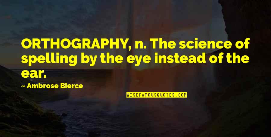 The Name On The Front Of The Jersey Quotes By Ambrose Bierce: ORTHOGRAPHY, n. The science of spelling by the