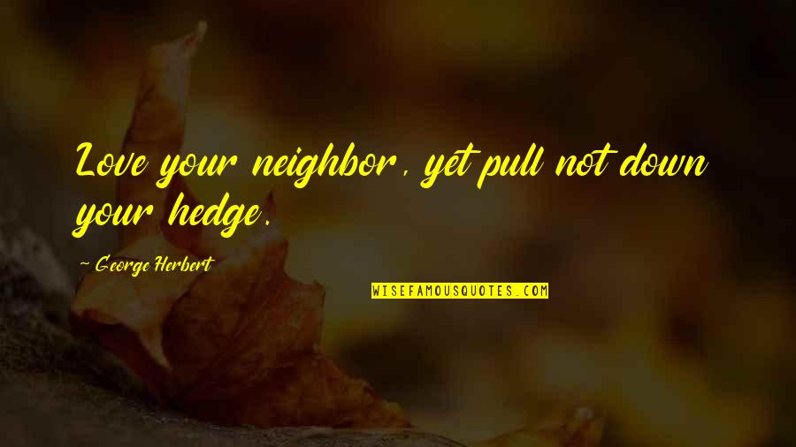 The Name On The Front Of The Jersey Quotes By George Herbert: Love your neighbor, yet pull not down your The Name On The Front Of The Jersey Quotes By George Herbert: Love your neighbor, yet pull not down your