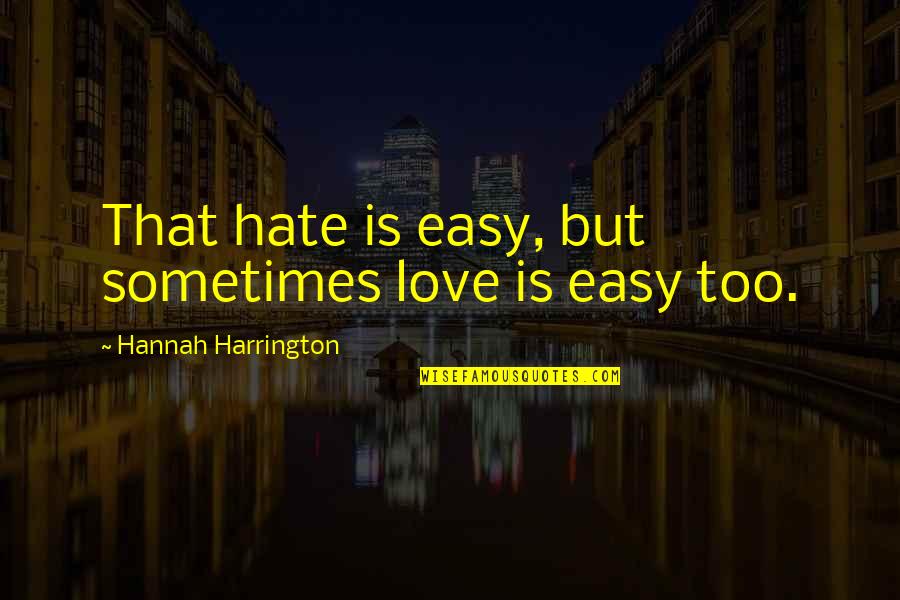 The Name On The Front Of The Jersey Quotes By Hannah Harrington: That hate is easy, but sometimes love is The Name On The Front Of The Jersey Quotes By Hannah Harrington: That hate is easy, but sometimes love is