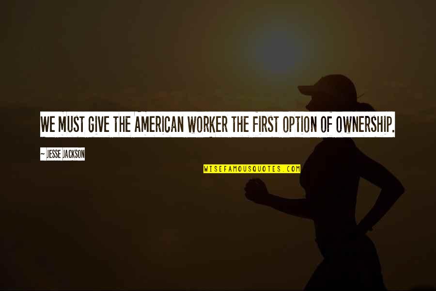 The Name On The Front Of The Jersey Quotes By Jesse Jackson: We must give the American worker the first The Name On The Front Of The Jersey Quotes By Jesse Jackson: We must give the American worker the first