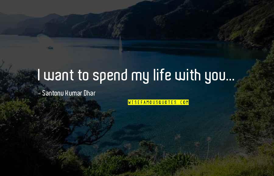 The Name On The Front Of The Jersey Quotes By Santonu Kumar Dhar: I want to spend my life with you... The Name On The Front Of The Jersey Quotes By Santonu Kumar Dhar: I want to spend my life with you...