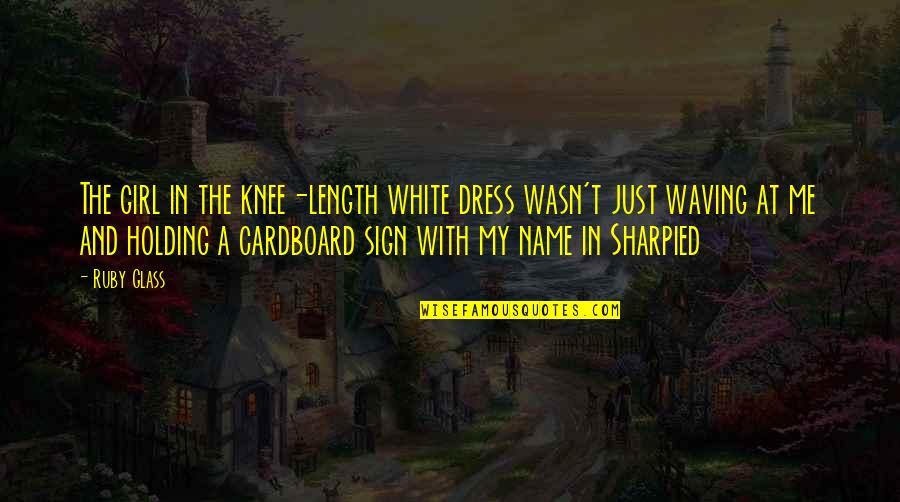 The Name Ruby Quotes By Ruby Glass: The girl in the knee-length white dress wasn't The Name Ruby Quotes By Ruby Glass: The girl in the knee-length white dress wasn't