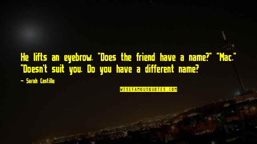 The Name Sarah Quotes By Sarah Castille: He lifts an eyebrow. "Does the friend have