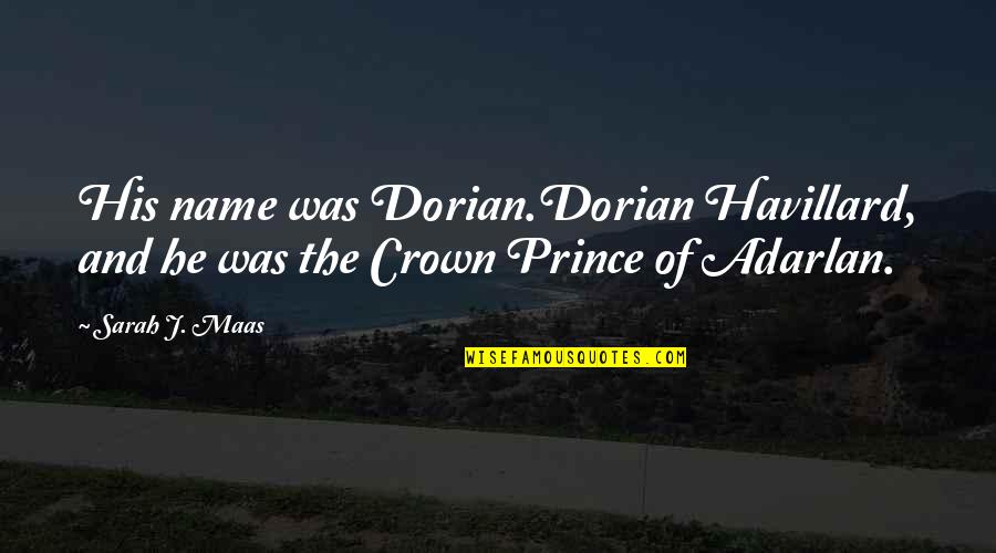 The Name Sarah Quotes By Sarah J. Maas: His name was Dorian.Dorian Havillard, and he was