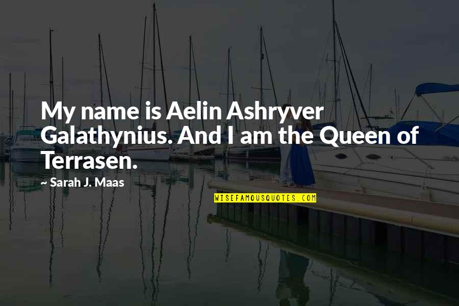 The Name Sarah Quotes By Sarah J. Maas: My name is Aelin Ashryver Galathynius. And I