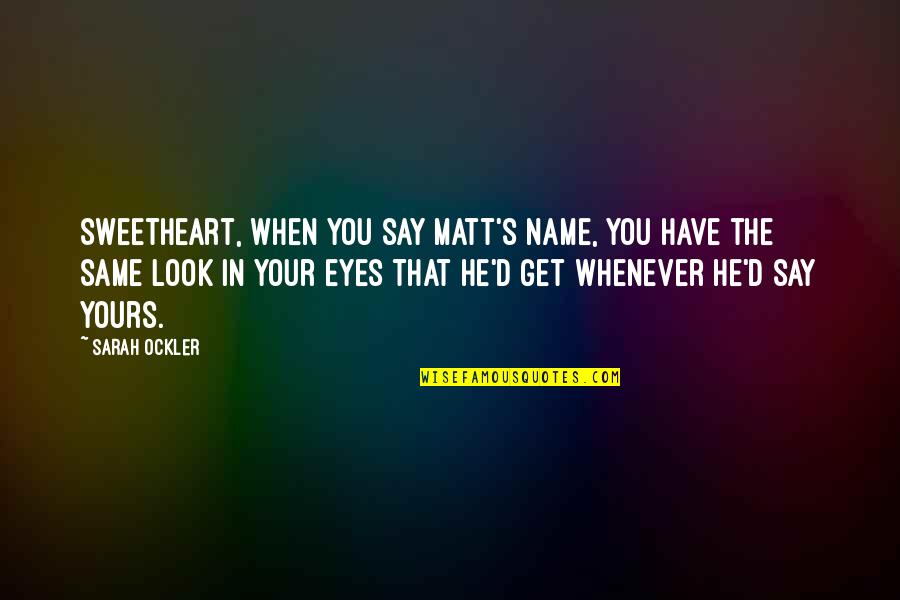 The Name Sarah Quotes By Sarah Ockler: Sweetheart, when you say Matt's name, you have