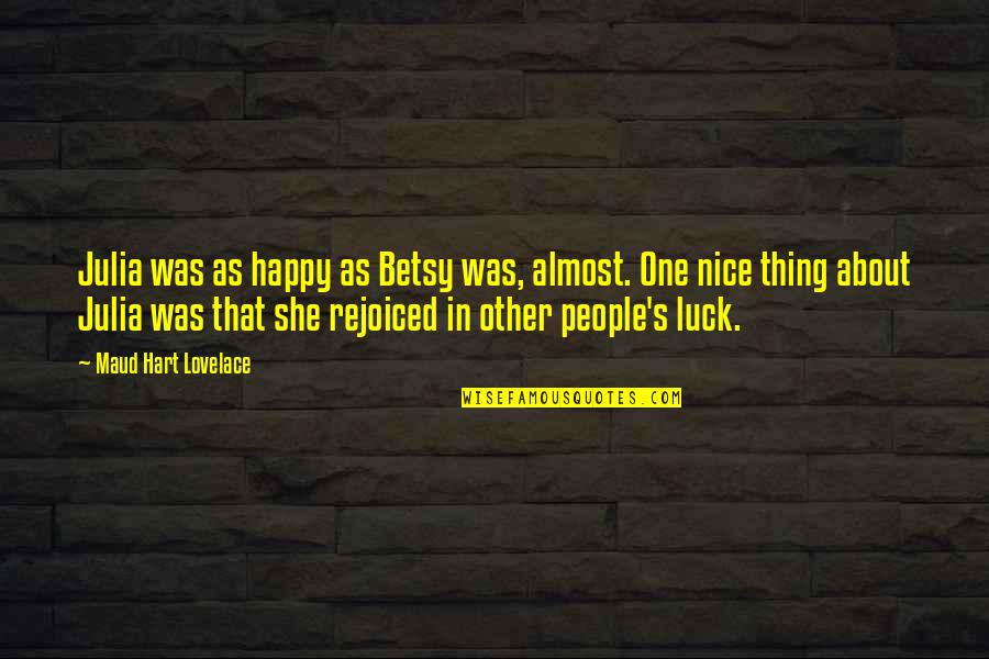 The Name Tiffany Quotes By Maud Hart Lovelace: Julia was as happy as Betsy was, almost.